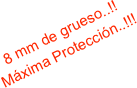 8 mm de grueso..!!
Máxima Protección..!!! 